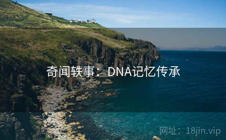 奇闻轶事：DNA记忆传承