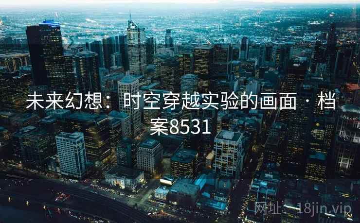 未来幻想：时空穿越实验的画面 · 档案8531