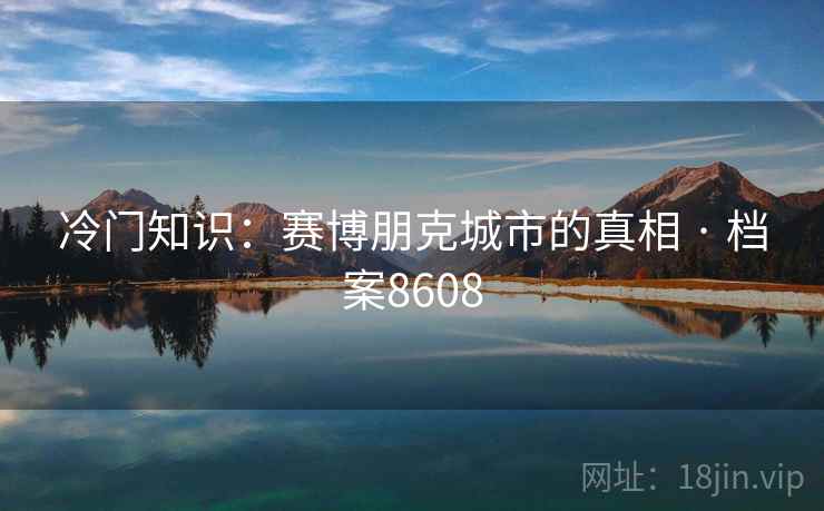 冷门知识：赛博朋克城市的真相 · 档案8608