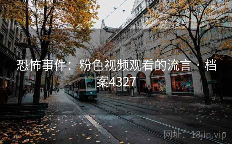 恐怖事件：粉色视频观看的流言 · 档案4327