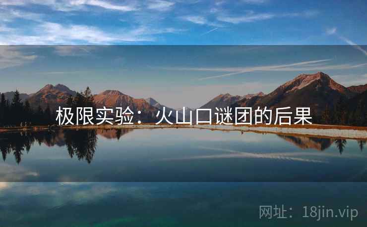 极限实验：火山口谜团的后果