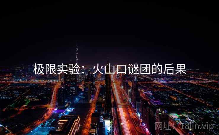 极限实验：火山口谜团的后果