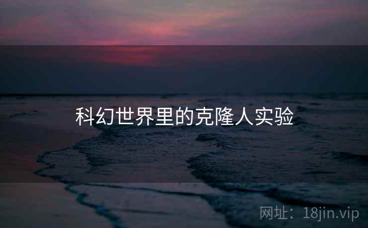 科幻世界里的克隆人实验
