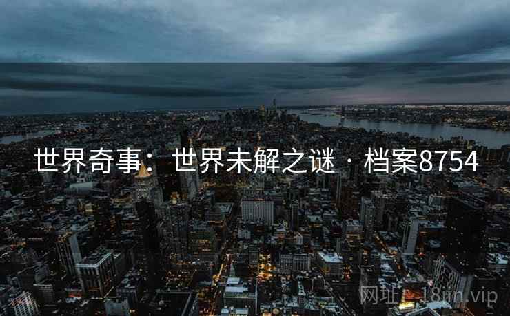 世界奇事：世界未解之谜 · 档案8754