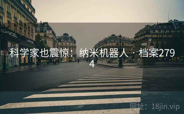 科学家也震惊：纳米机器人 · 档案2794