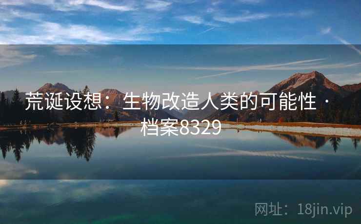 荒诞设想：生物改造人类的可能性 · 档案8329
