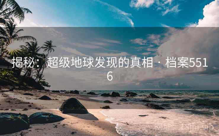 揭秘：超级地球发现的真相 · 档案5516