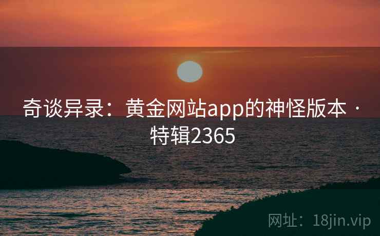 奇谈异录：黄金网站app的神怪版本 · 特辑2365