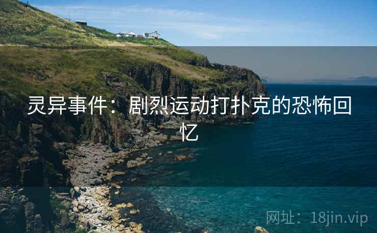 灵异事件：剧烈运动打扑克的恐怖回忆