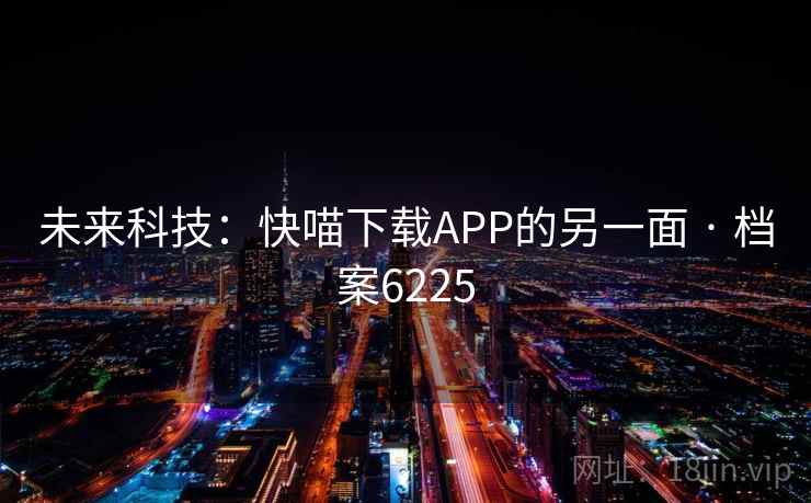 未来科技：快喵下载APP的另一面 · 档案6225
