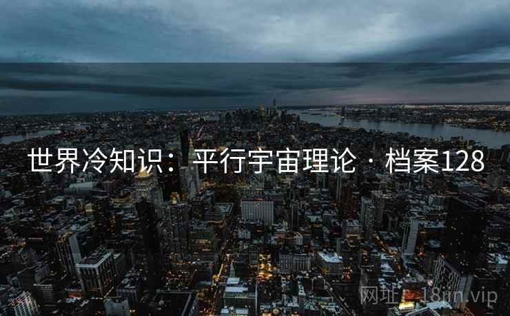 世界冷知识：平行宇宙理论 · 档案128