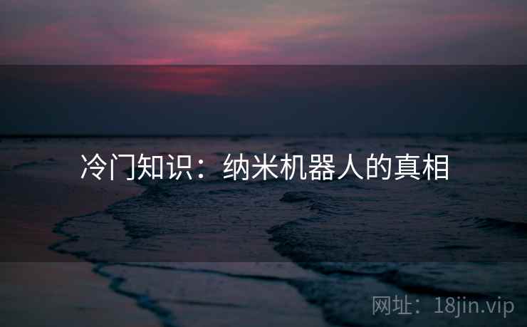 冷门知识：纳米机器人的真相