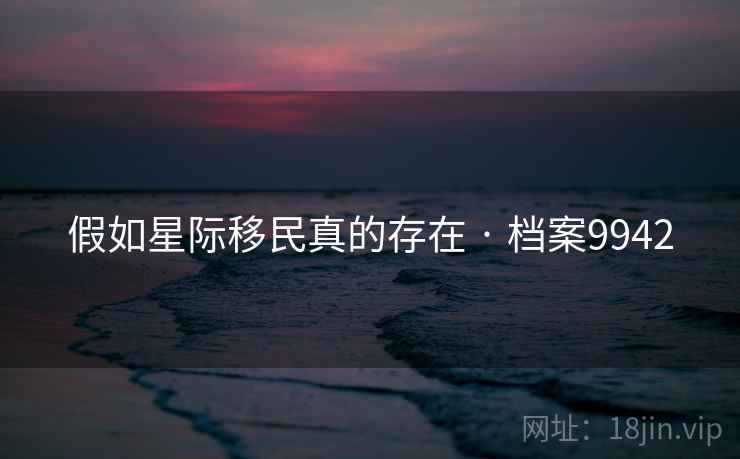 假如星际移民真的存在 · 档案9942 第1张 假如星际移民真的存在 · 档案9942 第1张
