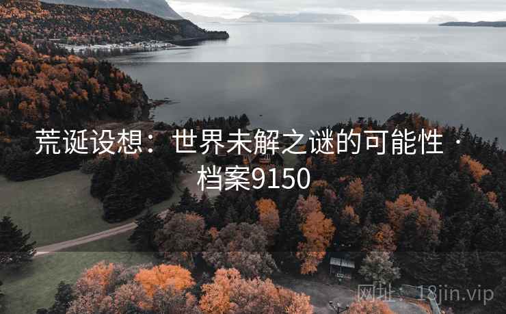 荒诞设想：世界未解之谜的可能性 · 档案9150