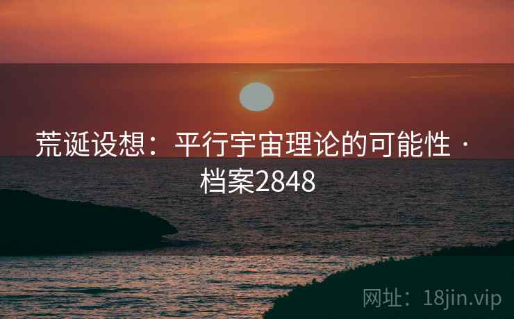 荒诞设想：平行宇宙理论的可能性 · 档案2848
