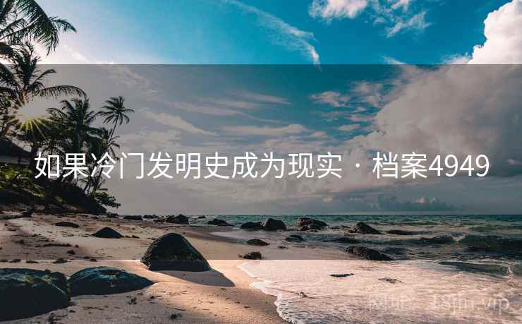 如果冷门发明史成为现实 · 档案4949