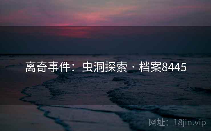 离奇事件：虫洞探索 · 档案8445