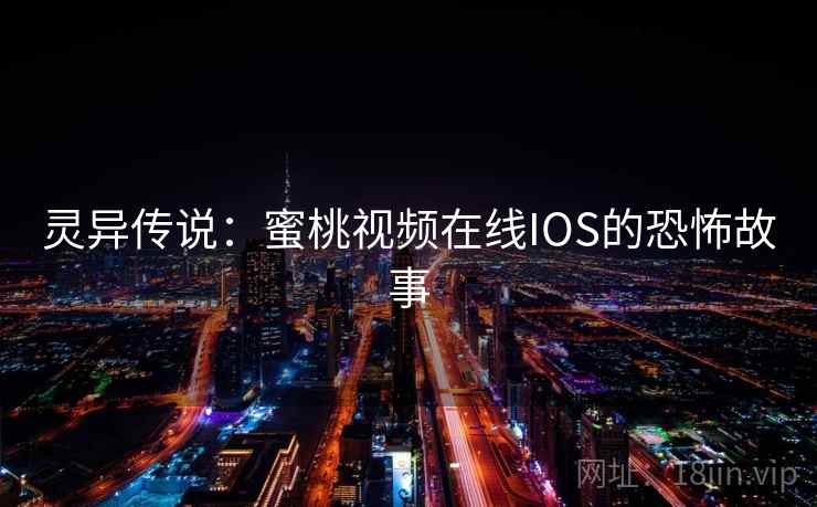 灵异传说：蜜桃视频在线IOS的恐怖故事